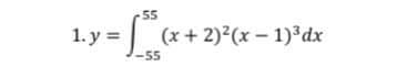 55
1. y
=| (x +2)²(x – 1)*dx
-55

