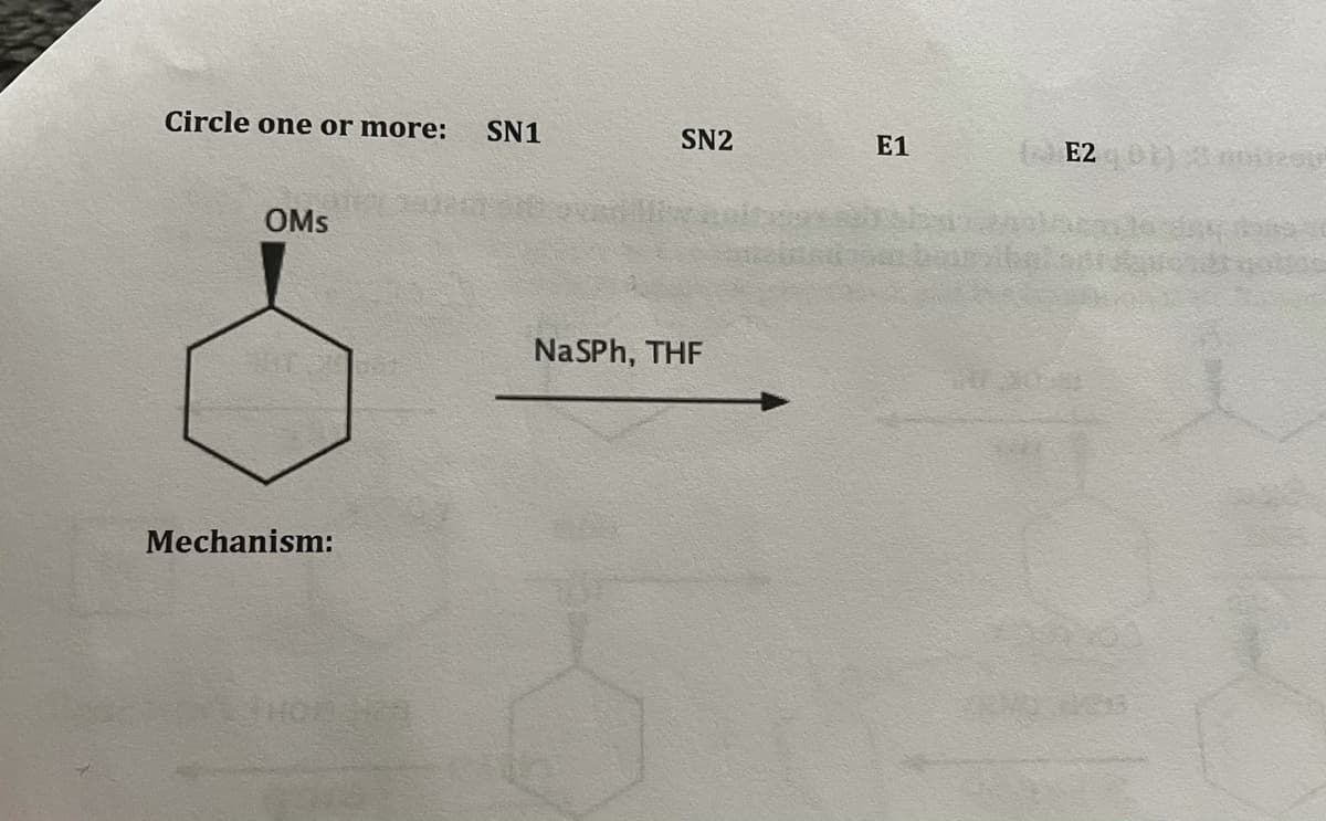 Circle one or more:
SN1
SN2
E1
E2 20
OMs
be
NaSPh, THF
Mechanism:
