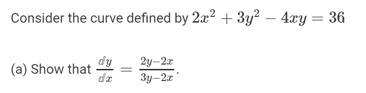 Consider the curve defined by 2x² + 3y? – 4xy = 36
dy
(a) Show that
2у-2т
3y–2x
