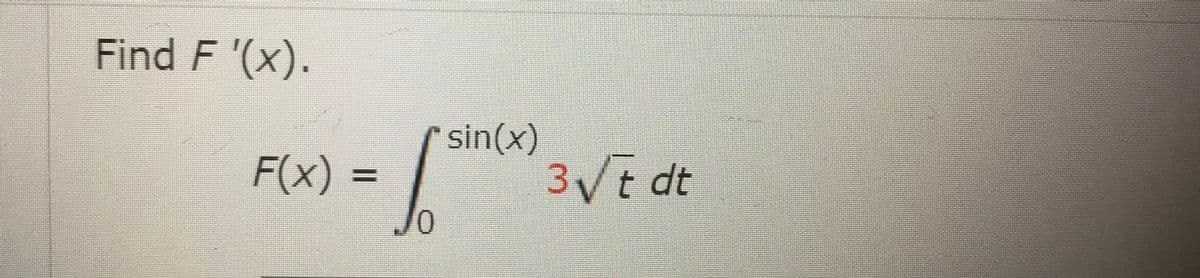 Find F '(x).
F(x) =
sin(x)
3Vt dt
%3D
