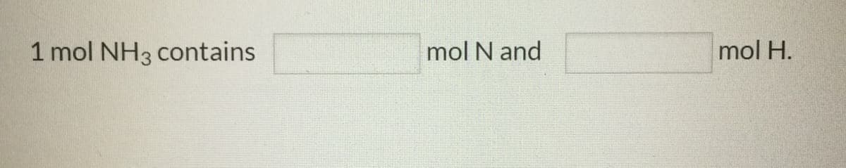 1 mol NH3 contains
mol N and
mol H.

