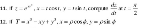 dz
at t =
11. If z = e",x=tcost, y =t sin t, compute
dt
2
12. If T = x' – xy+ y°, x = pcos ø, y = psin ø
