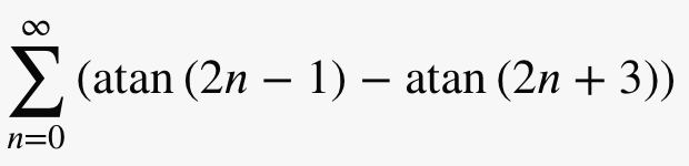 > (atan (2n – 1) – atan (2n +3))
n=0
