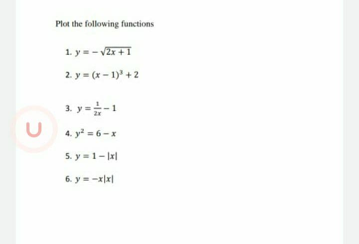 Plot the following functions
1. y = - V2x + I
2. y = (x – 1)3 + 2
3. y =-1
4. y2 6-x
5. y = 1- |x|
6. y = -x|x|
