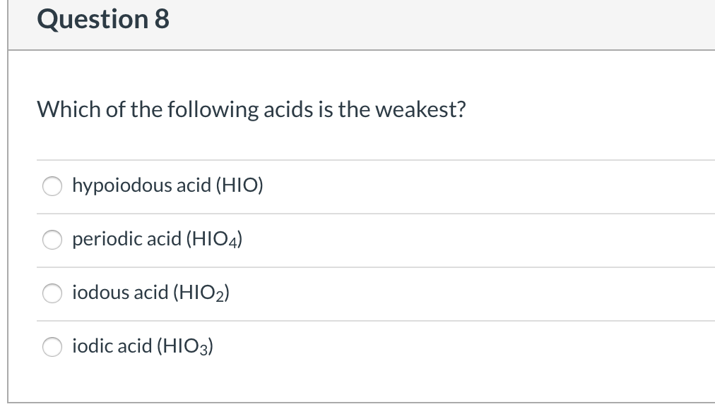 Which of the following acids is the weakest?
hypoiodous acid (HIO)
periodic acid (HIO4)
iodous acid (HIO2)
iodic acid (HIO3)
