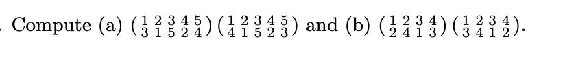 Compute (a) (}{{DG{I) and (b) (}) (314).
1 23 4
1 2 3 4) 3 4 1 2/
315 2 4
4 1 5 2 3
