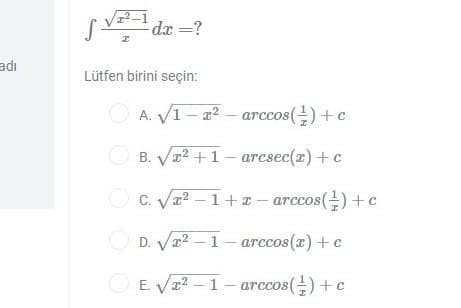 da =?
adi
Lütfen birini seçin:
A. V1- a? – arccos()+c
B. V2 +1 - arcsec(r) + c
OC. Va2 -1+x - arccos() +c
D. Va2 –1- arccos(x)+ c
E. V2 -1- arccos() +c
