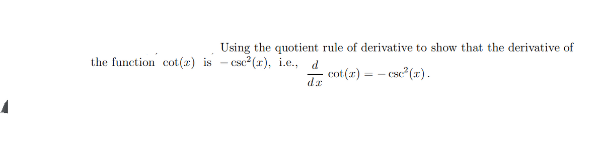 Using the quotient rule of derivative to show that the derivative of
the function cot (x) is – csc²(x), i.e.,
d
cot (r)
dx
- csc² (x).

