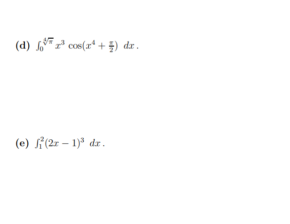 (d) ™ x³ cos(x“ + 5) dx.
(e) i(2x – 1)3 dr.
