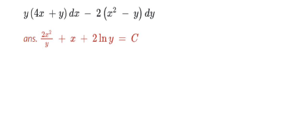 y (4x + y) dæ – 2 (x²? – y) dy
2.2
ans.
+ x + 2 ln y = C
