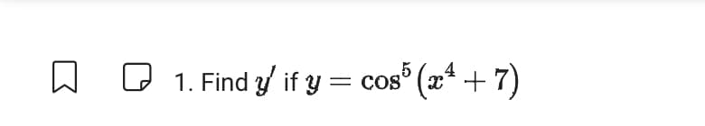 ☐ ☐ 1. Find y' if y = cos³ (xª +7)