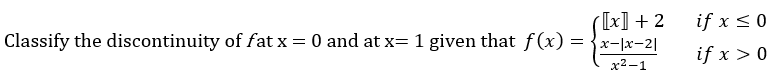 ([x] + 2
Classify the discontinuity of fat x = 0 and at x= 1 given that f(x) = {x-|x-2|
if x < 0
if x > 0
x2-1
