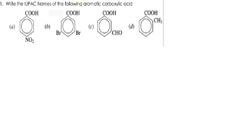 1. Write the IUPAC Names of the following aromatic carboxylic acid
COOH
COOH
ÇOOH
COOH
CH3
(c)
'Br
(d)
CHO
Br
ÑO:
