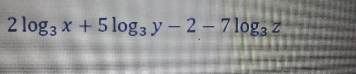 2 log3 x + 5 log3 y- 2-7 log3 z
