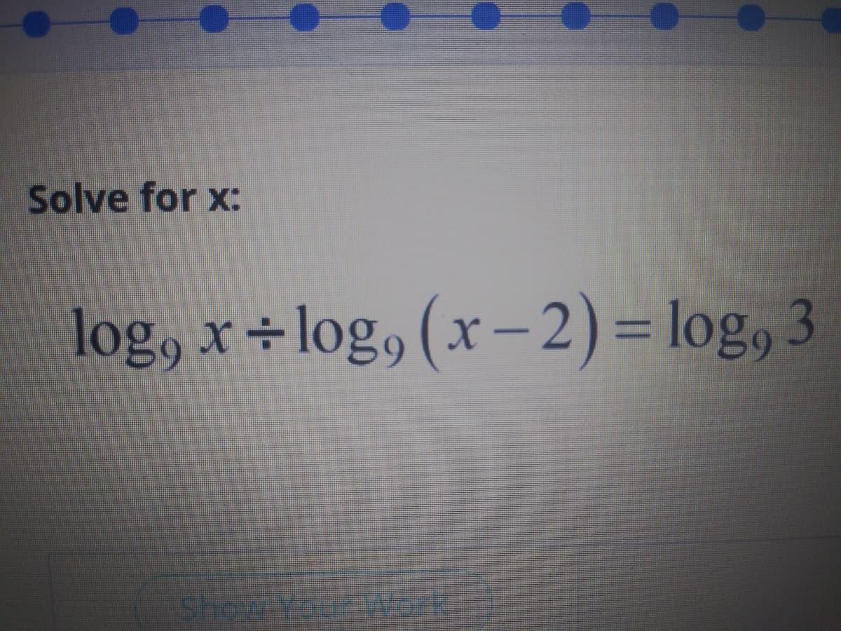Solve for x:
log, x log, (x- 2)= log, 3
Show Your Work
