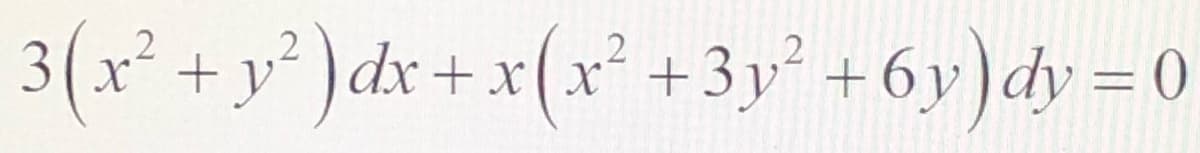 3(x² + y² )dx+ x(x² +3y +6y)dy = 0
