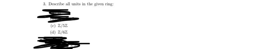 3. Describe all units in the given ring:
(c) Z/5Z
(d) Z/6Z
