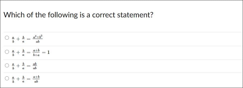 Which of the following is a correct statement?
a
+
a
ab
a+b
= 1
b+a
a
ab
ab
a
a+b
a
ab
a
+
+
+
