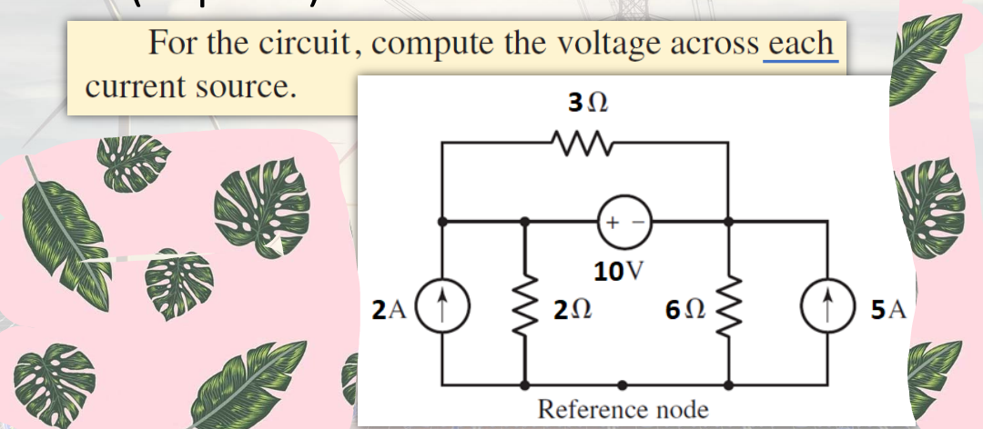 For the circuit, compute the voltage across each
current source.
3Ω
+
10V
2A
2Ω
5A
Reference node
