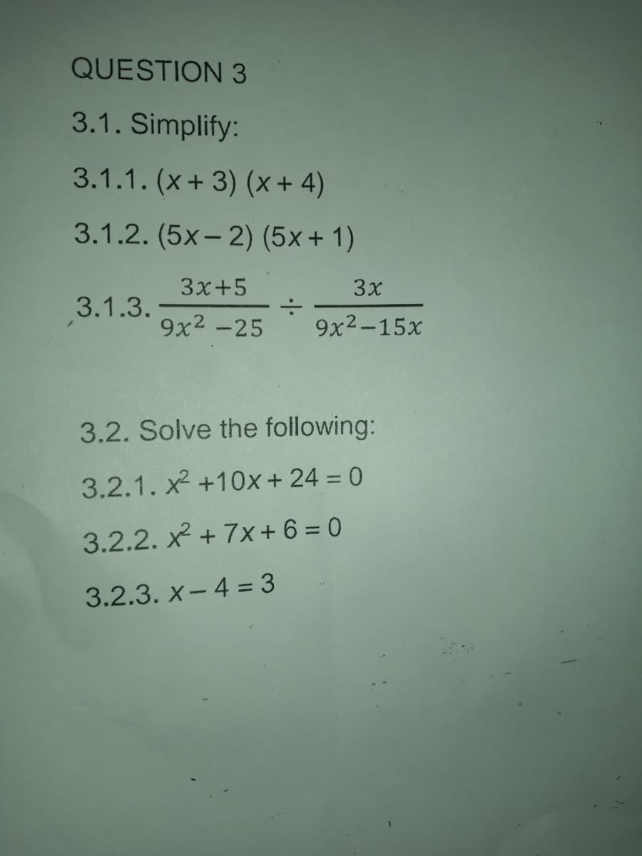 QUESTION 3
3.1. Simplify:
3.1.1. (x+ 3) (x + 4)
3.1.2. (5x-2) (5x+ 1)
3x+5
3x
3.1.3.
9x2 -25
9x2-15x
3.2. Solve the following:
3.2.1. x +10x+24 = 0
%3D
3.2.2. x + 7x + 6 = 0
3.2.3. x- 4 = 3
