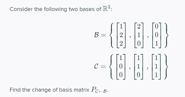 Consider the following two bases of R³:
В —
2
1
2
C =
1
1
Find the change of basis matrix PcB
