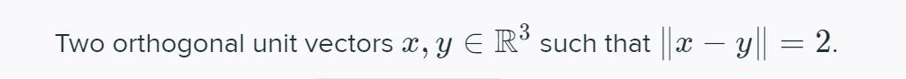 Two orthogonal unit vectors , y E R° such that x
||x – y|| = 2.
