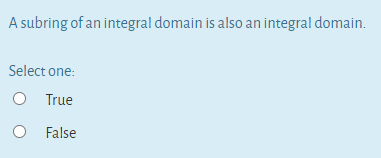 A subring of an integral domain is also an integral domain.
Select one:
O True
O False
