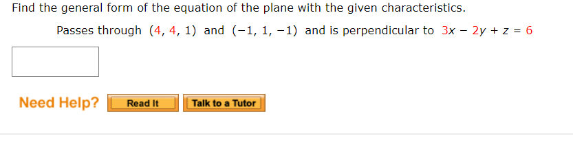 Find the general form of the equation of the plane with the given characteristics.
Passes through (4, 4, 1) and (-1, 1, –1) and is perpendicular to 3x – 2y + z = 6
