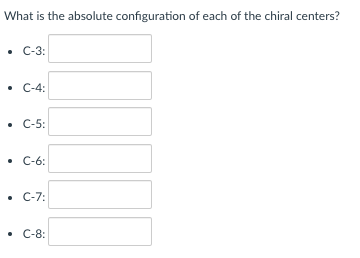 What is the absolute configuration of each of the chiral centers?
• C-3:
• C-4:
• C-5:
• C-6:
• C-7:
• C-8:
