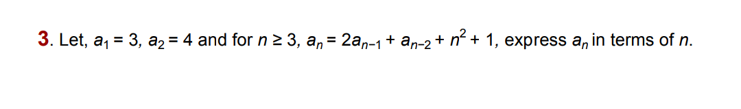 3. Let, a, = 3, a2 = 4 and for n 2 3, a, = 2an-1+ an-2 + nº + 1, express a, in terms of n.
