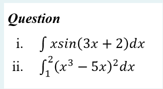 Question
i. Sxsin(3x + 2)dx
ii. S(x3 – 5x)*dx
