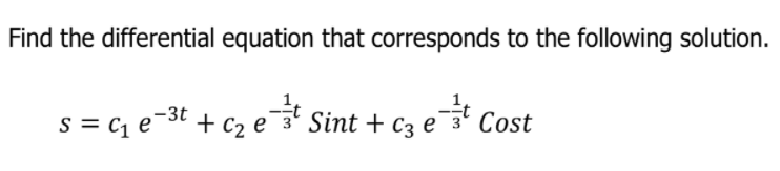 Find the differential equation that corresponds to the following solution.
s = cq e-3t + c2 e Sint + c3 e3' Cost
