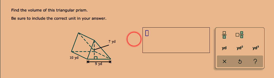 Find the volume of this triangular prism.
Be sure to include the correct unit in your answer.
7 yd
yd
yd?
yd
10 yd
9 yd
