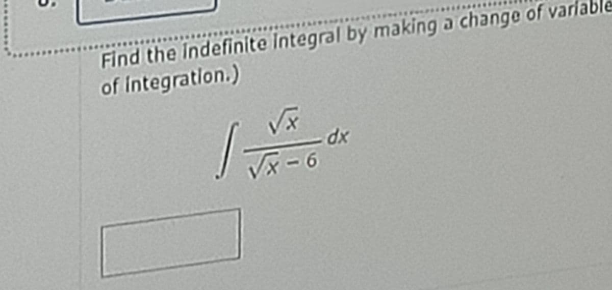 ..
Find the Indefinite Integral by making a change of varlable
of Integration.)
dx
-6
