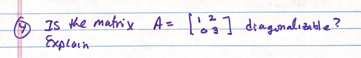 O IS the matriy A=
Explain
l'o] diangnalızable?
| 2
