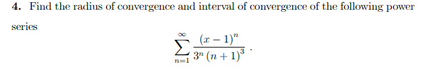 4. Find the radius of convergence and interval of convergence of the following power
series
Σ
(r – 1)"
3" (n + 1)*
n=1
