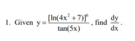 [In(4x² +7)]° ¸ find
dy
1. Given y=
tan(5x)
dx
