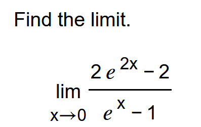 Find the limit.
2е 2X -2
2x -2
lim
X
X→0 e
- 1

