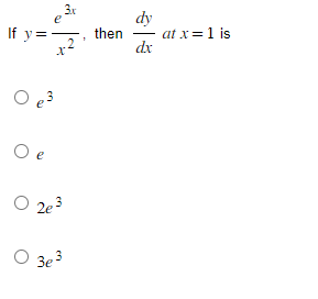 If y =
e
Oe3
Oe
3x
X²
O 2e3
О 3e3
then
dy
dx
at x = 1 is