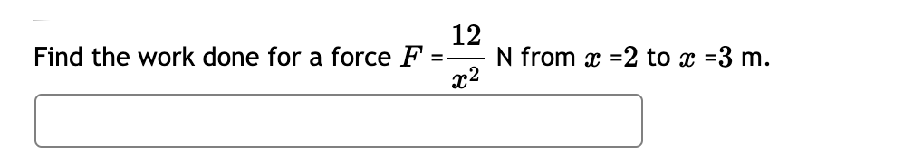 12
N from x =2 to x =3 m.
x2
Find the work done for a force F
%3D
