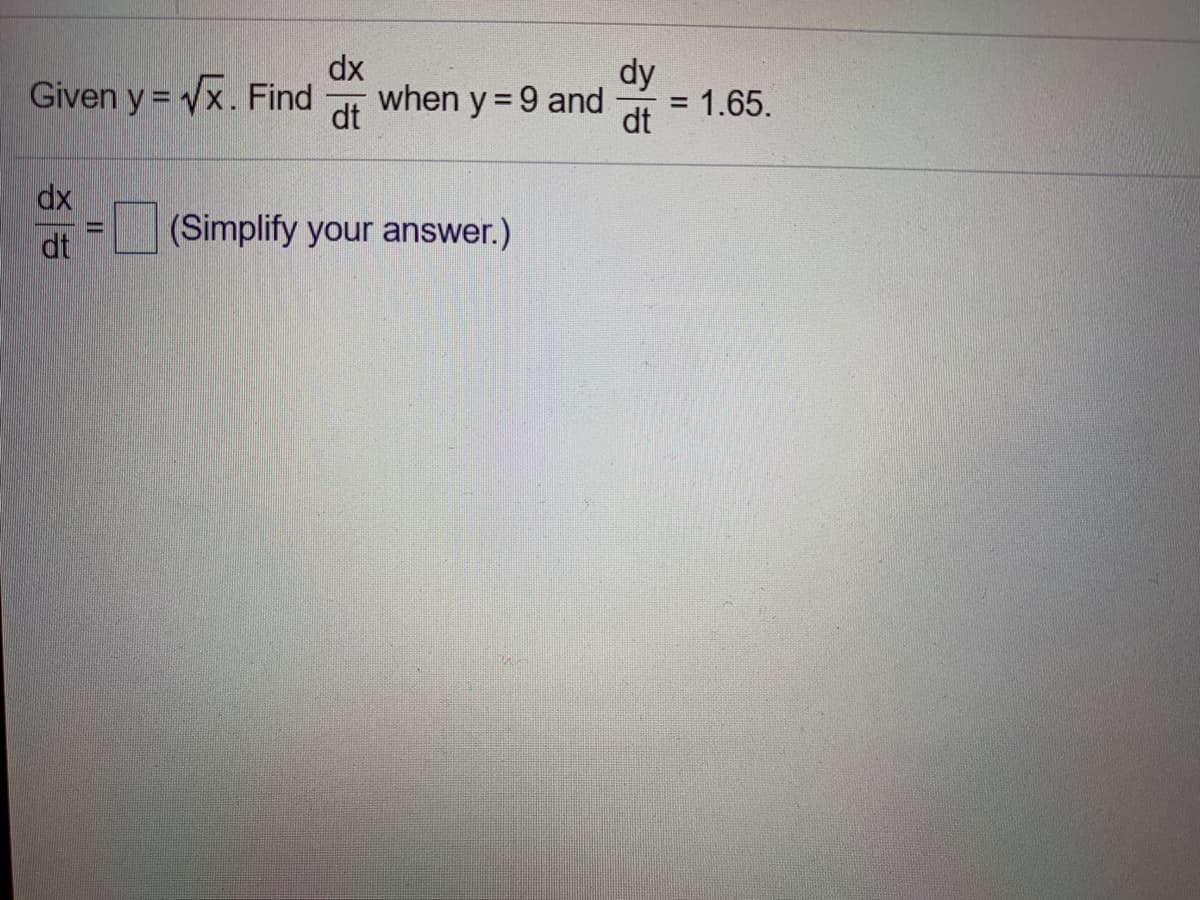 dx
Given y = x. Find
when y = 9 and
dt
dy
= 1.65.
%3D
dt
dx
(Simplify your answer.)
dt
