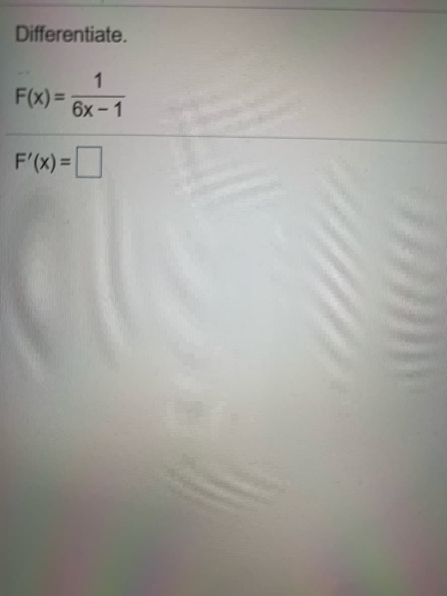 Differentiate.
1
F(x)=
6x - 1
F'(x) =
