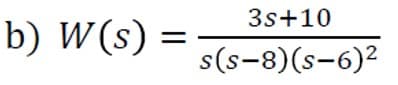 3s+10
b) W(s) =
s(s-8)(s-6)2
