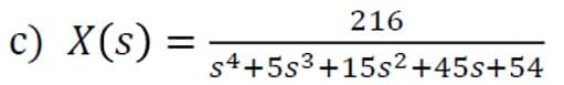216
c) X(s) =
s4+5s3+15s²+45s+54
