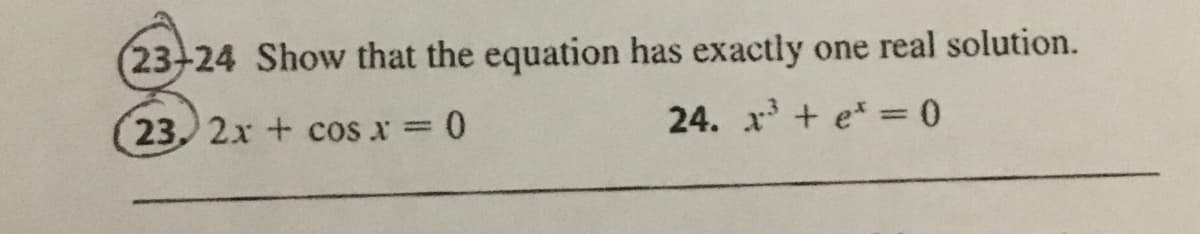 23-24 Show that the equation has exactly
one real solution.
23 2x + cos x = 0
24. x+ e* = 0
