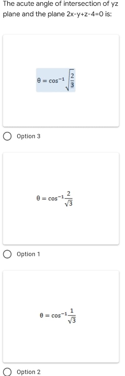 The acute angle of intersection of yz
plane and the plane 2x-y+z-4=0 is:
e = cos-1
Option 3
2
e = cos
Option 1
1
8 = cos-1.
V3
Option 2
LNIM
