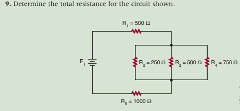 9. Determine the total resistance for the circuit shown.
R, = 500 2
E,
R,= 250 2 R, = 500 2 R_ = 750 2
Rs = 1000 2
