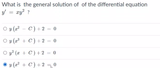 What is the general solution of of the differential equation
y = xy? ?
O y (a² - C)+2 = 0
O y (x³ + C ) + 2 = 0
O y? (x + C ) +2 = 0
y (x² + C ) +2¬0
