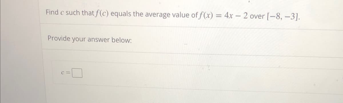 Find c such that f(c) equals the average value of f(x) = 4x - 2 over [-8, -3].
Provide your answer below: