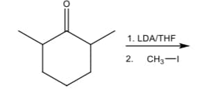 1. LDA/THF
2. CH3-I

